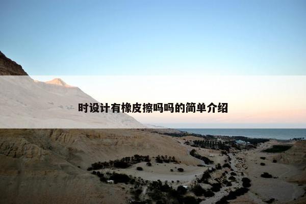 时设计有橡皮擦吗吗的简单介绍 时设计有橡皮擦吗吗的简单介绍