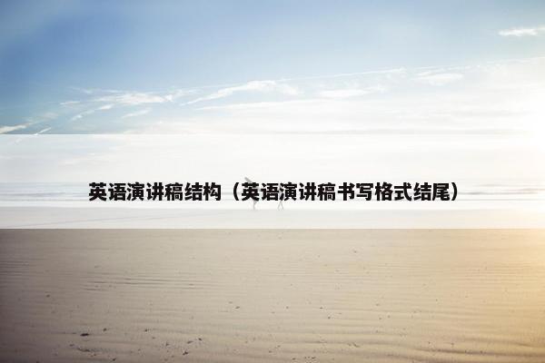 英语演讲稿结构（英语演讲稿书写格式结尾）