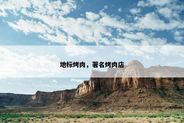 地标烤肉,著名烤肉店 地标烤肉,著名烤肉店