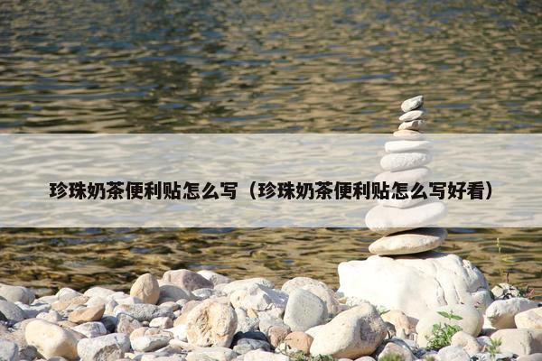 珍珠奶茶便利贴怎么写(珍珠奶茶便利贴怎么写好看) 珍珠奶茶便利贴怎么写(珍珠奶茶便利贴怎么写好看)