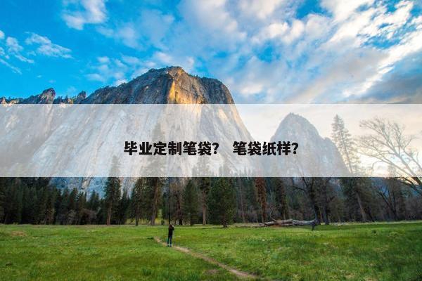 毕业定制笔袋？ 笔袋纸样？