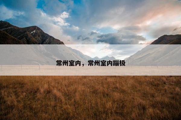 常州室内，常州室内蹦极