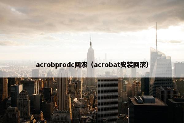 acrobprodc回滚（acrobat安装回滚）