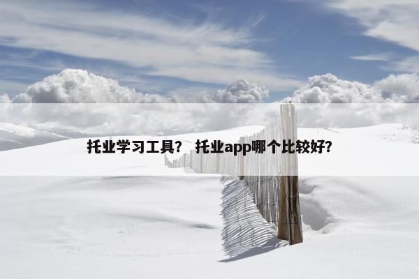 托业学习工具？ 托业app哪个比较好？