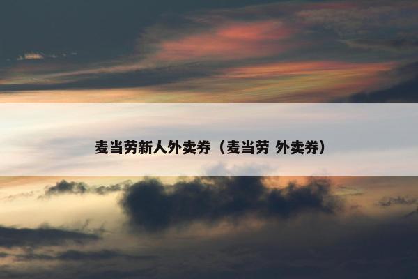 麦当劳新人外卖券（麦当劳 外卖券）