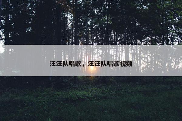 汪汪队唱歌，汪汪队唱歌视频