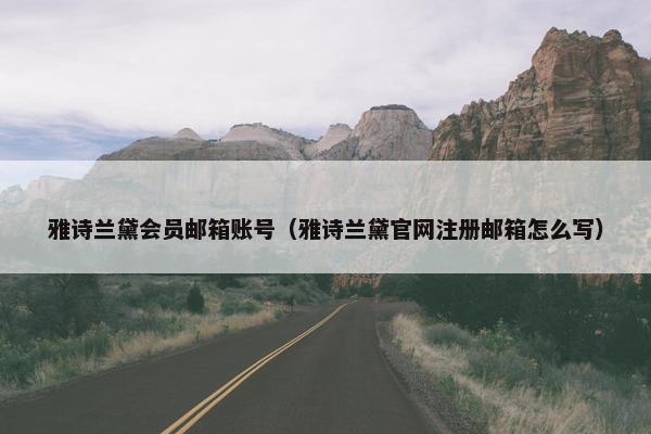 雅诗兰黛会员邮箱账号（雅诗兰黛官网注册邮箱怎么写）