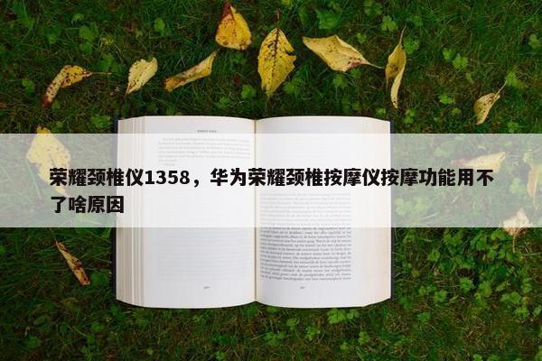 荣耀颈椎仪1358，华为荣耀颈椎按摩仪按摩功能用不了啥原因