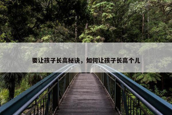 要让孩子长高秘诀，如何让孩子长高个儿