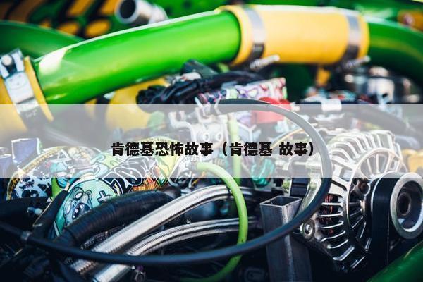肯德基恐怖故事(肯德基 故事) 肯德基恐怖故事(肯德基 故事)