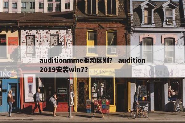 auditionmme驱动区别？ audition2019安装win7？