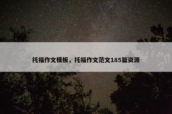 托福作文模板，托福作文范文185篇资源