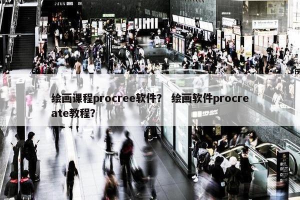 绘画课程procree软件？ 绘画软件procreate教程？