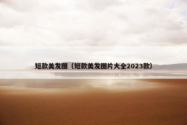 短款美发图（短款美发图片大全2023款）