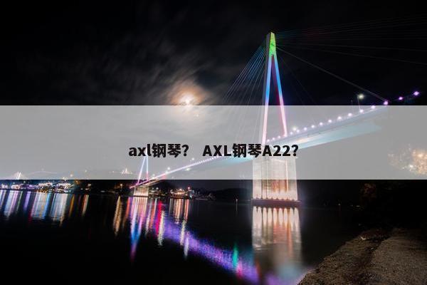 axl钢琴？ AXL钢琴A22？