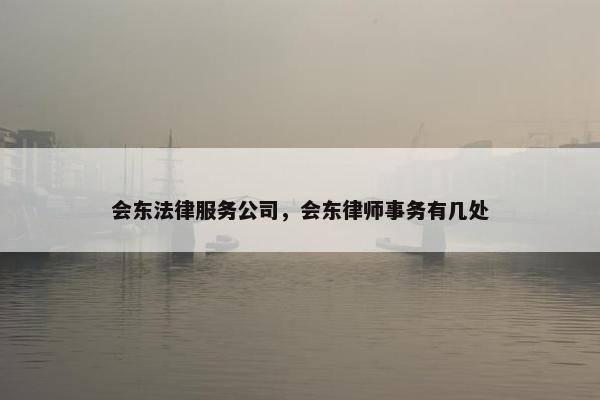 会东法律服务公司，会东律师事务有几处