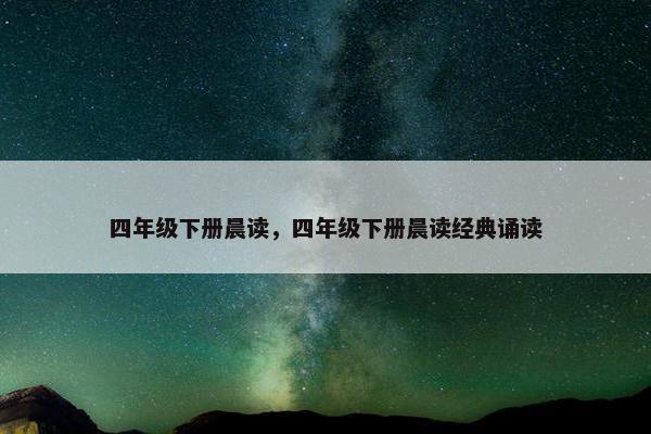 四年级下册晨读，四年级下册晨读经典诵读