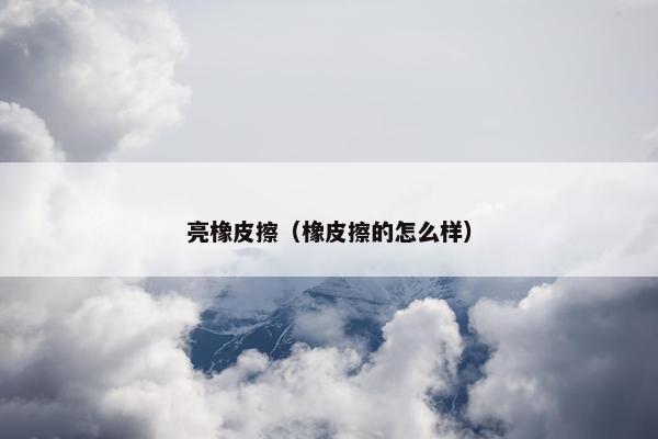 亮橡皮擦（橡皮擦的怎么样）