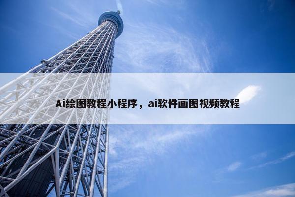 Ai绘图教程小程序，ai软件画图视频教程
