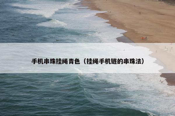 手机串珠挂绳青色（挂绳手机链的串珠法）
