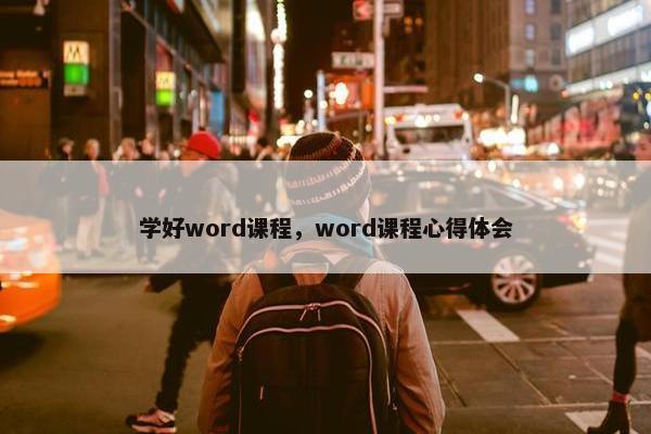 学好word课程,word课程心得体会 学好word课程,word课程心得体会