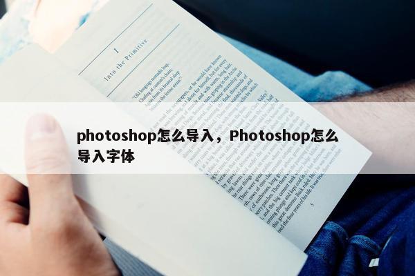 photoshop怎么导入，Photoshop怎么导入字体