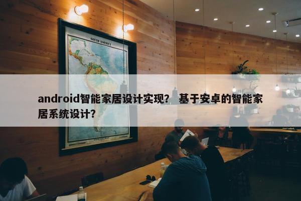 android智能家居设计实现？ 基于安卓的智能家居系统设计？