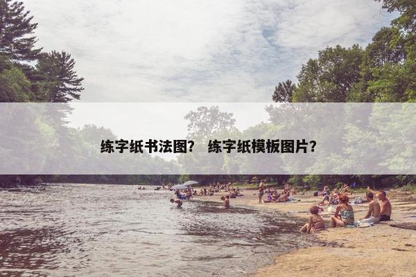 练字纸书法图? 练字纸模板图片? 练字纸书法图? 练字纸模板图片?
