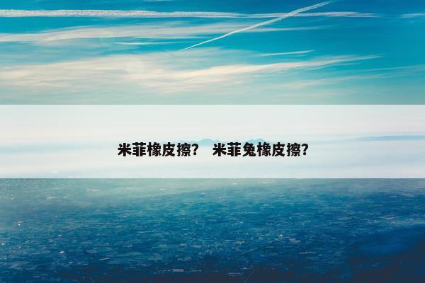 米菲橡皮擦? 米菲兔橡皮擦? 米菲橡皮擦? 米菲兔橡皮擦?