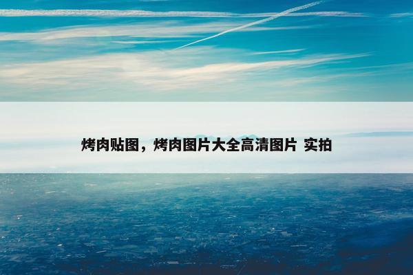 烤肉贴图，烤肉图片大全高清图片 实拍