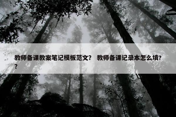 教师备课教案笔记模板范文? 教师备课记录本怎么填?? 教师备课教案笔记模板范文? 教师备课记录本怎么填??