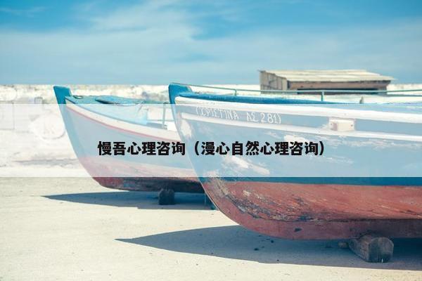 慢吾心理咨询（漫心自然心理咨询）