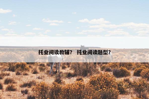 托业阅读教辅? 托业阅读题型? 托业阅读教辅? 托业阅读题型?