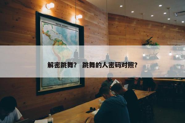解密跳舞? 跳舞的人密码对照? 解密跳舞? 跳舞的人密码对照?