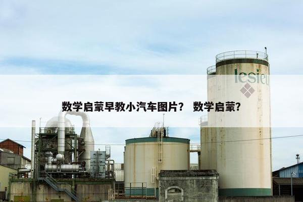 数学启蒙早教小汽车图片？ 数学启蒙？