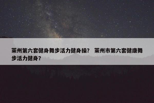莱州第六套健身舞步活力健身操? 莱州市第六套健康舞步活力健身? 莱州第六套健身舞步活力健身操? 莱州市第六套健康舞步活力健身?