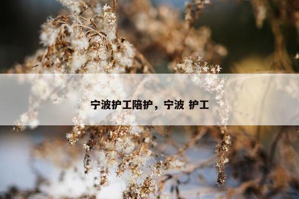 宁波护工陪护，宁波 护工