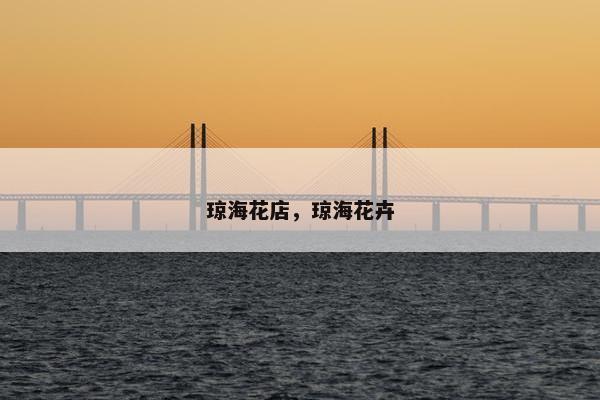 琼海花店，琼海花卉