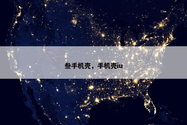 叁手机壳，手机壳iu