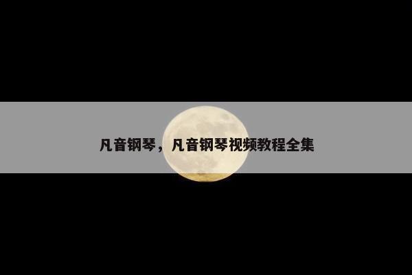 凡音钢琴，凡音钢琴视频教程全集