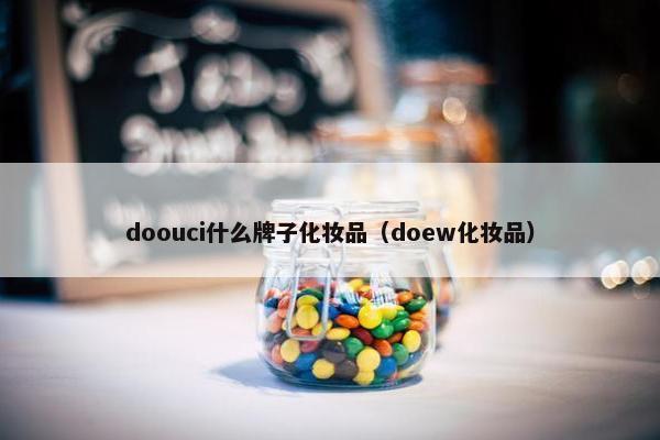 doouci什么牌子化妆品（doew化妆品）