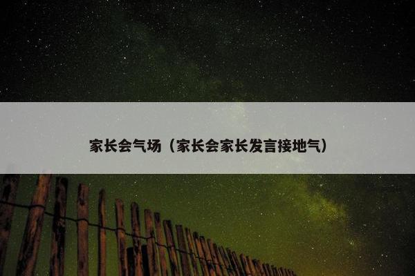 家长会气场（家长会家长发言接地气）