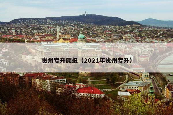 贵州专升硕报（2021年贵州专升）