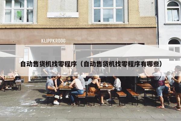 自动售货机找零程序(自动售货机找零程序有哪些) 自动售货机找零程序(自动售货机找零程序有哪些)