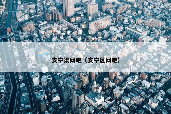 安宁渠网吧(安宁区网吧) 安宁渠网吧(安宁区网吧)