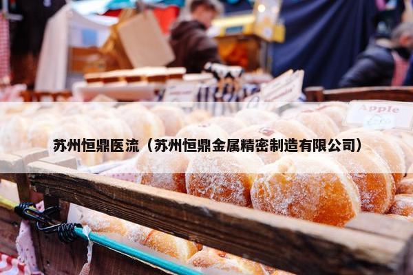 苏州恒鼎医流（苏州恒鼎金属精密制造有限公司）