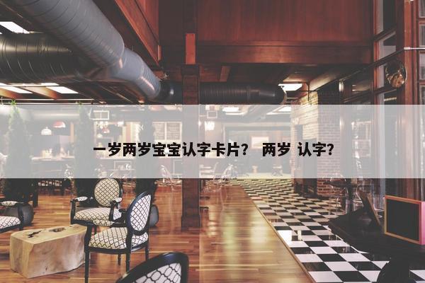 一岁两岁宝宝认字卡片? 两岁 认字? 一岁两岁宝宝认字卡片? 两岁 认字?