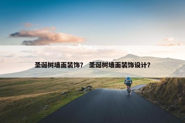 圣诞树墙面装饰？ 圣诞树墙面装饰设计？