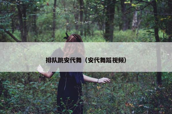排队跳安代舞(安代舞蹈视频) 排队跳安代舞(安代舞蹈视频)