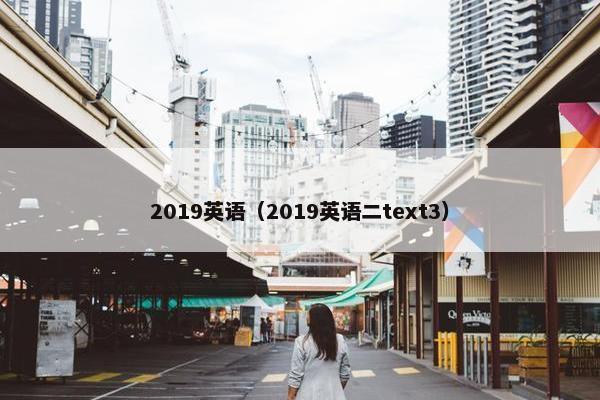 2019英语（2019英语二text3）
